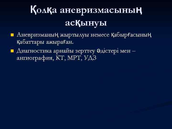 Қолқа аневризмасының асқынуы n n Аневризманың жыртылуы немесе қабырғасының қабаттары ажыраған. Диагностика арнайы зерттеу