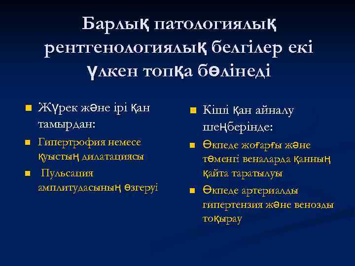 Барлық патологиялық рентгенологиялық белгілер екі үлкен топқа бөлінеді n Жүрек және ірі қан тамырдан: