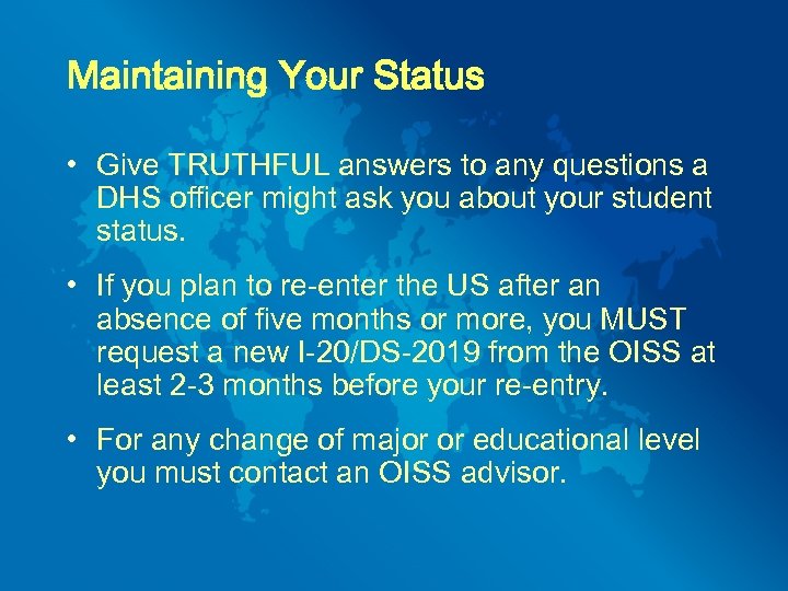 Maintaining Your Status • Give TRUTHFUL answers to any questions a DHS officer might