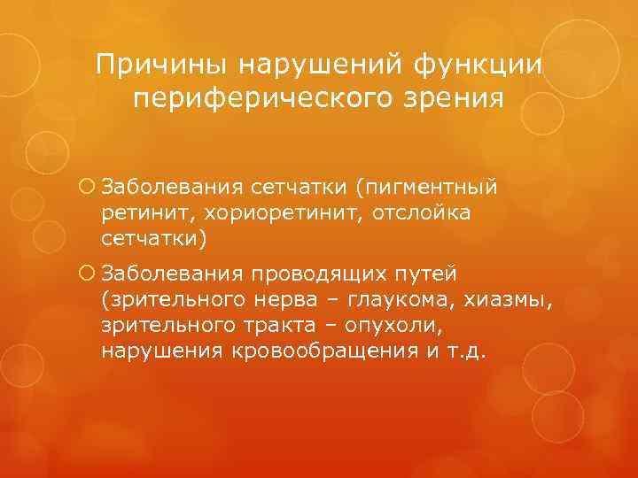 Причины нарушений функции периферического зрения Заболевания сетчатки (пигментный ретинит, хориоретинит, отслойка сетчатки) Заболевания проводящих