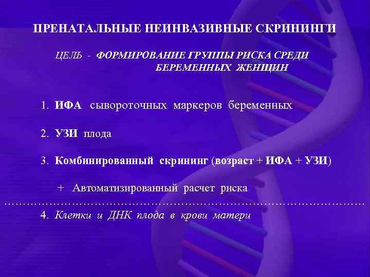 ПРЕНАТАЛЬНЫЕ НЕИНВАЗИВНЫЕ СКРИНИНГИ ЦЕЛЬ - ФОРМИРОВАНИЕ ГРУППЫ РИСКА СРЕДИ БЕРЕМЕННЫХ ЖЕНЩИН 1. ИФА сывороточных