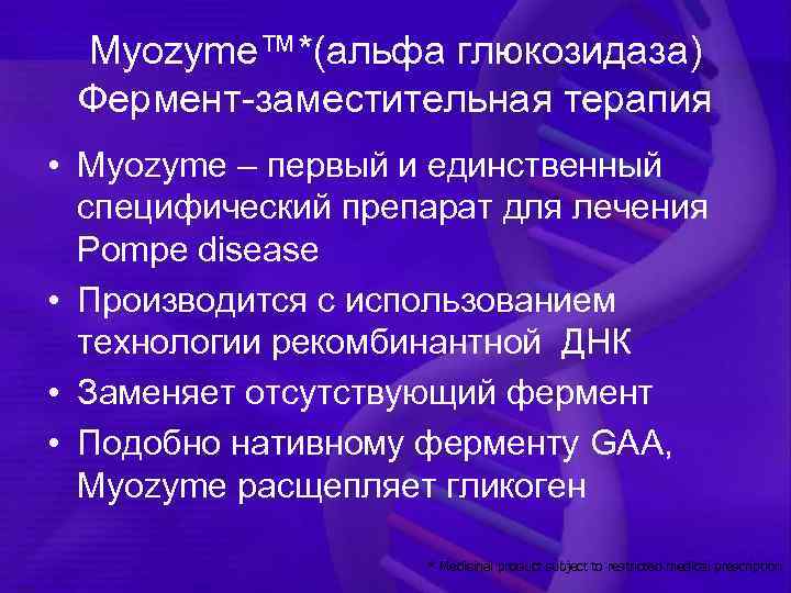 Myozyme™*(альфа глюкозидаза) Фермент-заместительная терапия • Myozyme – первый и единственный специфический препарат для лечения