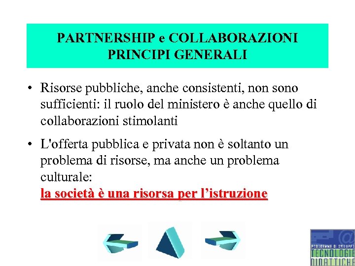 PARTNERSHIP e COLLABORAZIONI PRINCIPI GENERALI • Risorse pubbliche, anche consistenti, non sono sufficienti: il