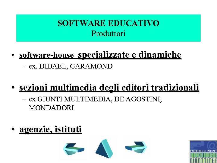 SOFTWARE EDUCATIVO Produttori • software-house specializzate e dinamiche – ex. DIDAEL, GARAMOND • sezioni