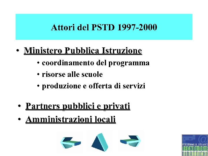 Attori del PSTD 1997 -2000 • Ministero Pubblica Istruzione • coordinamento del programma •