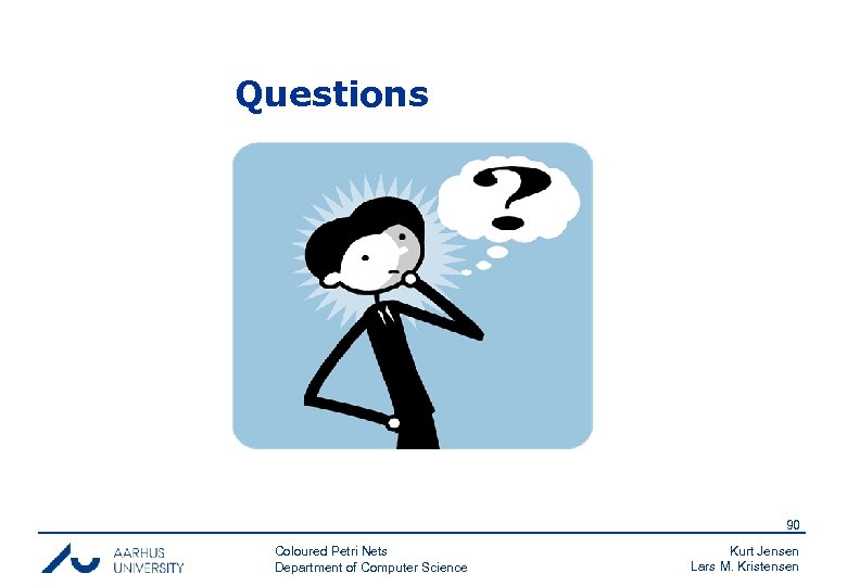 Questions 90 Coloured Petri Nets Department of Computer Science Kurt Jensen Lars M. Kristensen