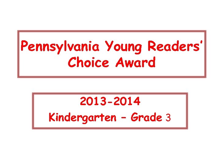 Pennsylvania Young Readers’ Choice Award 2013 -2014 Kindergarten – Grade 3 