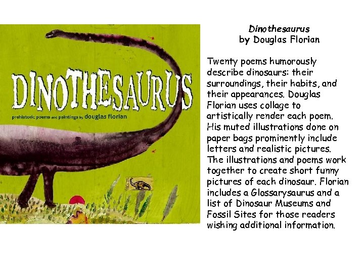 Dinothesaurus by Douglas Florian Twenty poems humorously describe dinosaurs: their surroundings, their habits, and