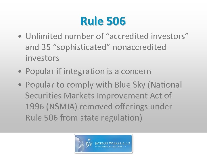 Rule 506 • Unlimited number of “accredited investors” and 35 “sophisticated” nonaccredited investors •