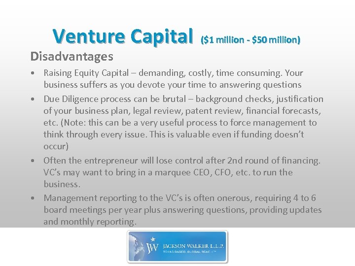 Venture Capital ($1 million - $50 million) Disadvantages • Raising Equity Capital – demanding,