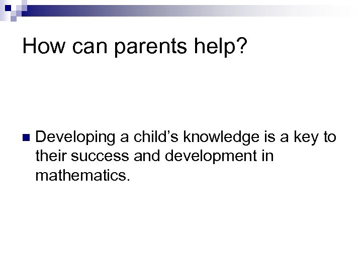 How can parents help? n Developing a child’s knowledge is a key to their