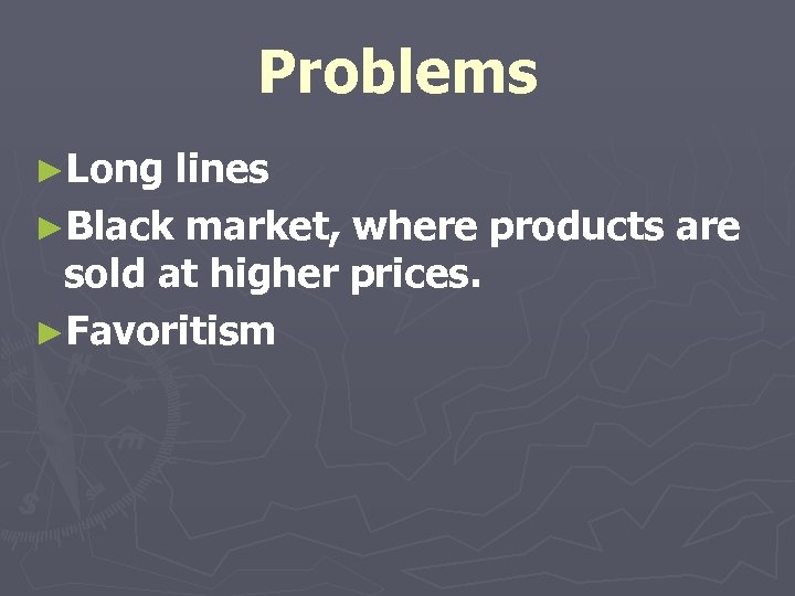 Problems ►Long lines ►Black market, where products are sold at higher prices. ►Favoritism 
