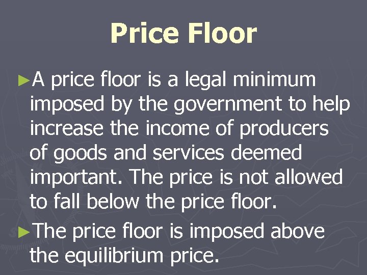 Price Floor ►A price floor is a legal minimum imposed by the government to