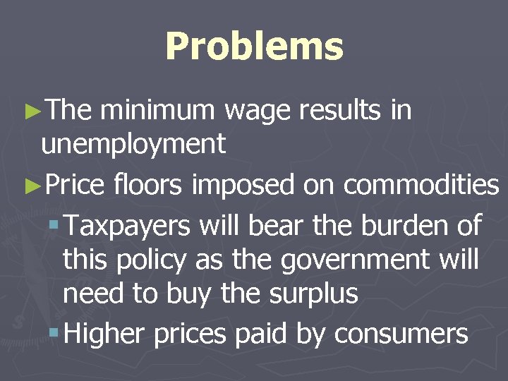 Problems ►The minimum wage results in unemployment ►Price floors imposed on commodities § Taxpayers