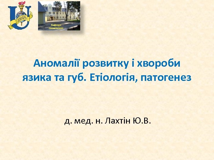 Аномалії розвитку і хвороби язика та губ. Етіологія, патогенез д. мед. н. Лахтін Ю.