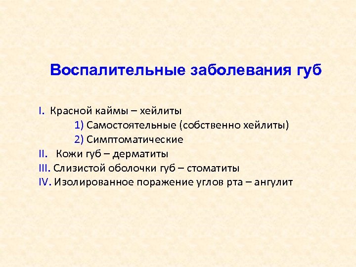Воспалительные заболевания губ I. Красной каймы – хейлиты 1) Самостоятельные (собственно хейлиты) 2) Симптоматические