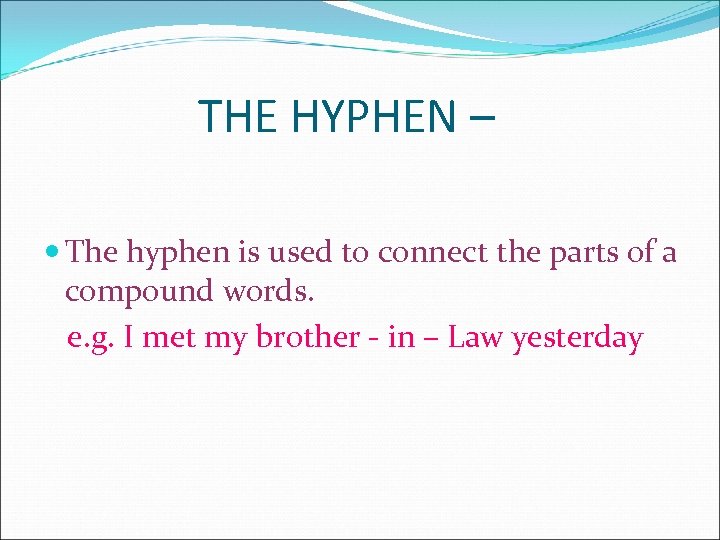 THE HYPHEN – The hyphen is used to connect the parts of a compound