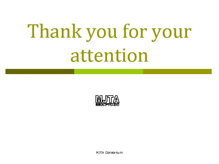 Thank you for your attention MJTA Consortium 