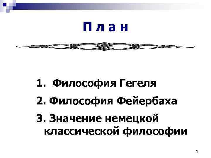 План 1. Философия Гегеля 2. Философия Фейербаха 3. Значение немецкой классической философии 3 