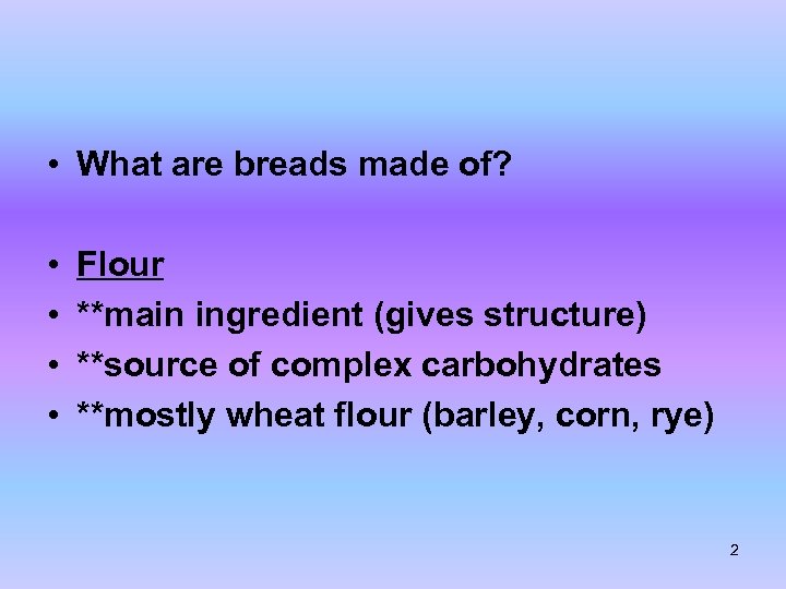  • What are breads made of? • • Flour **main ingredient (gives structure)