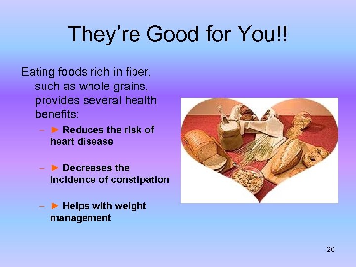 They’re Good for You!! Eating foods rich in fiber, such as whole grains, provides