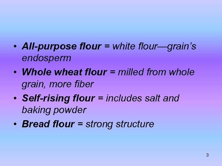  • All-purpose flour = white flour—grain’s endosperm • Whole wheat flour = milled