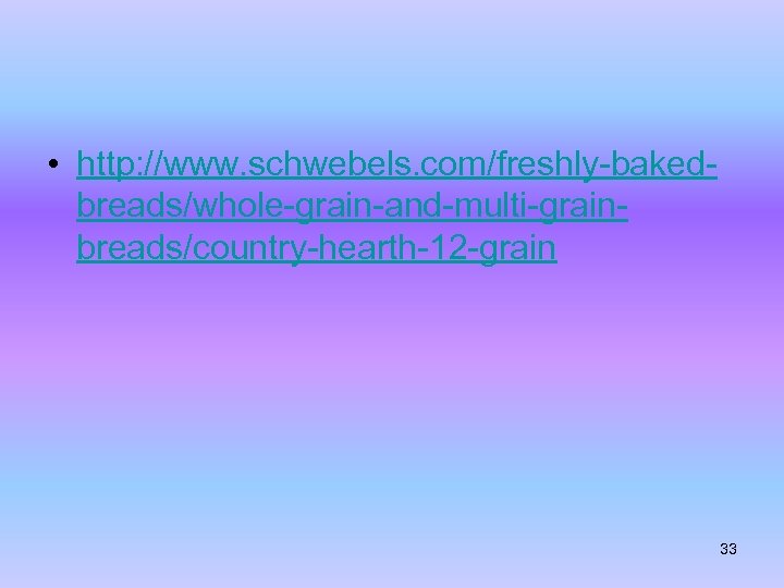  • http: //www. schwebels. com/freshly-bakedbreads/whole-grain-and-multi-grainbreads/country-hearth-12 -grain 33 