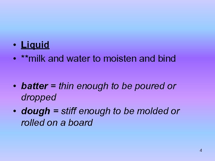  • Liquid • **milk and water to moisten and bind • batter =