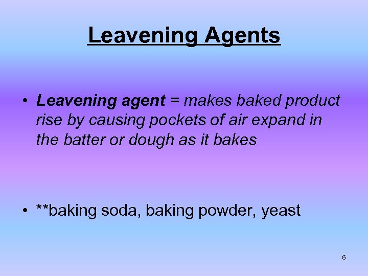 Leavening Agents • Leavening agent = makes baked product rise by causing pockets of