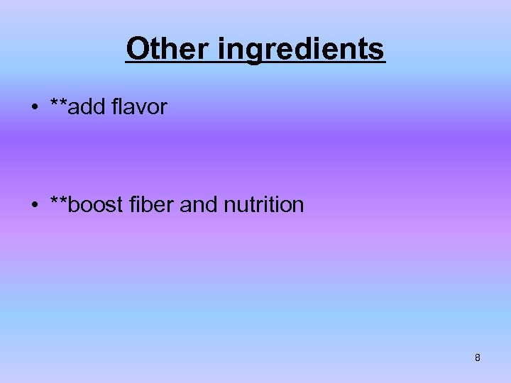 Other ingredients • **add flavor • **boost fiber and nutrition 8 