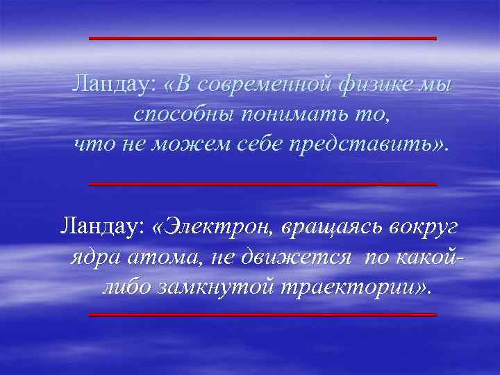 Ландау: «В современной физике мы способны понимать то, что не можем себе представить» .