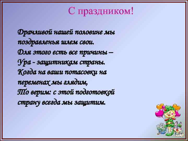 С праздником! Драчливой нашей половине мы поздравленья шлем свои. Для этого есть все причины