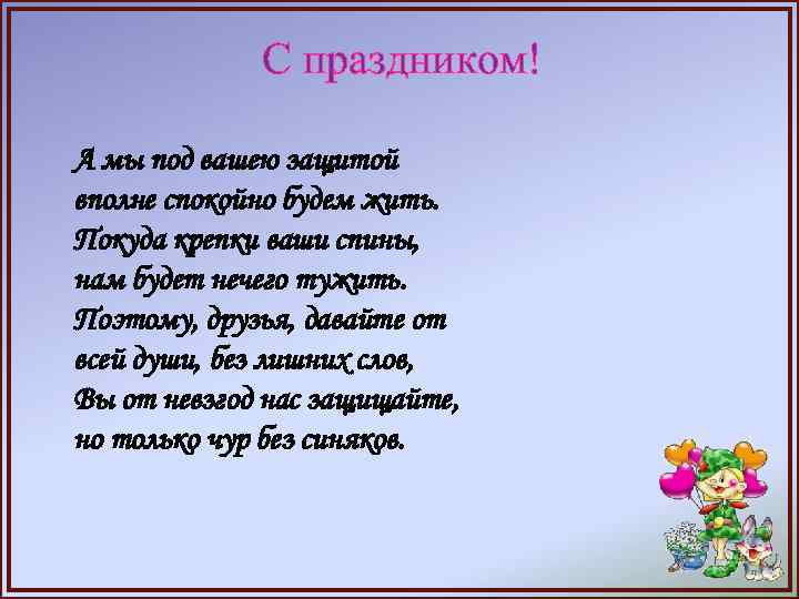 С праздником! А мы под вашею защитой вполне спокойно будем жить. Покуда крепки ваши