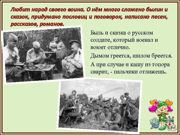 Любит народ своего воина. О нём много сложено былин и сказок, придумано пословиц и