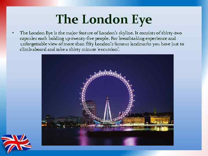 The London Eye • The London Eye is the major feature of London’s skyline.
