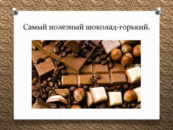 Самый полезный шоколад-горький. 