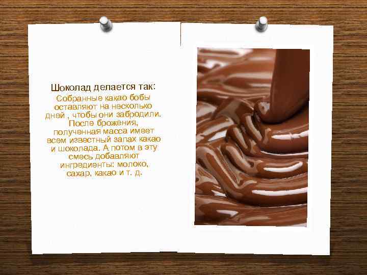 Шоколад делается так: Собранные какао бобы оставляют на несколько дней , чтобы они забродили.