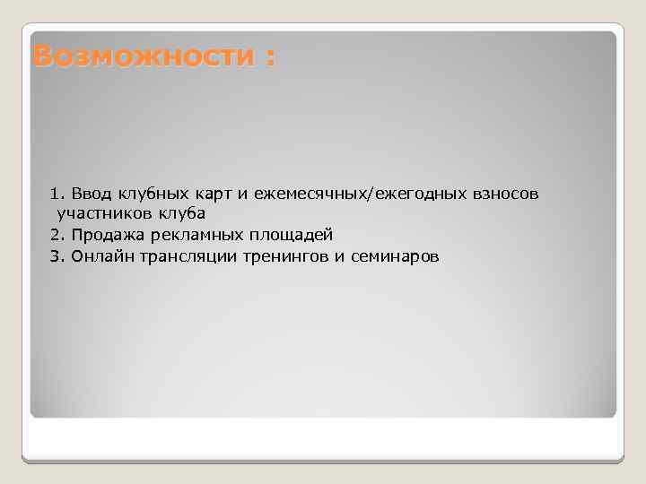 Возможности : 1. Ввод клубных карт и ежемесячных/ежегодных взносов участников клуба 2. Продажа рекламных