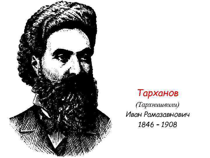 Тарханов (Тархнишвили) Иван Рамазавнович 1846 – 1908 