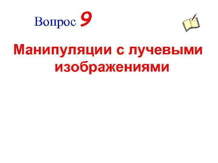 Вопрос 9 Манипуляции с лучевыми изображениями 