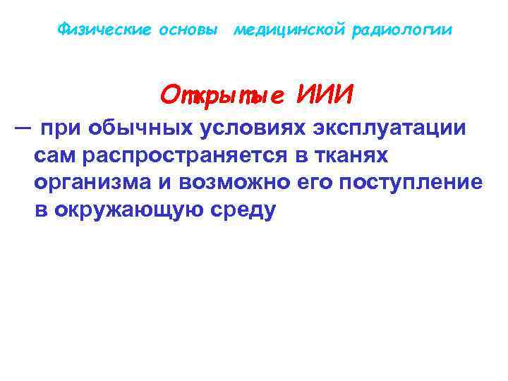 Физические основы медицинской радиологии Открытые ИИИ ─ при обычных условиях эксплуатации сам распространяется в