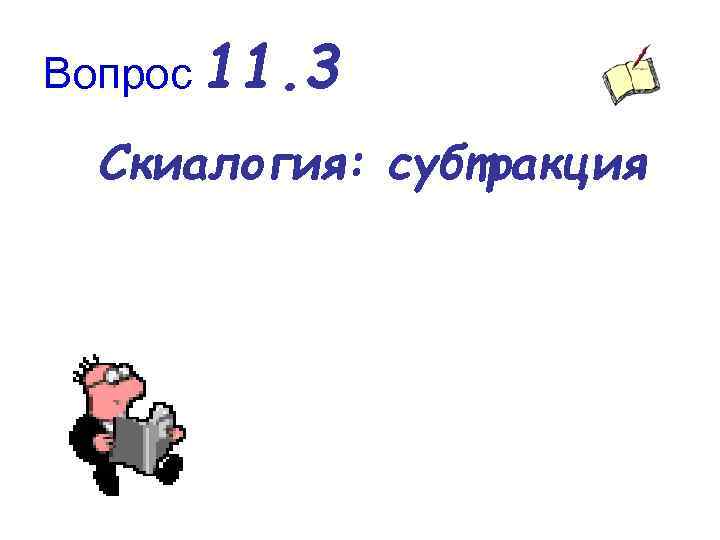 Вопрос 11. 3 Скиалогия: субтракция 