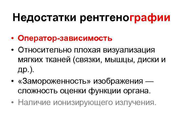 Недостатки рентгенографии • Оператор-зависимость • Относительно плохая визуализация мягких тканей (связки, мышцы, диски и