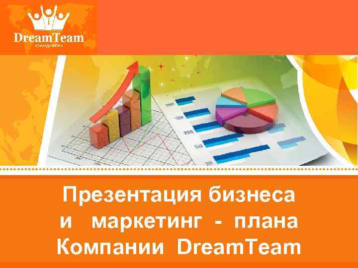 Презентация бизнеса и маркетинг - плана Компании Dream. Team 