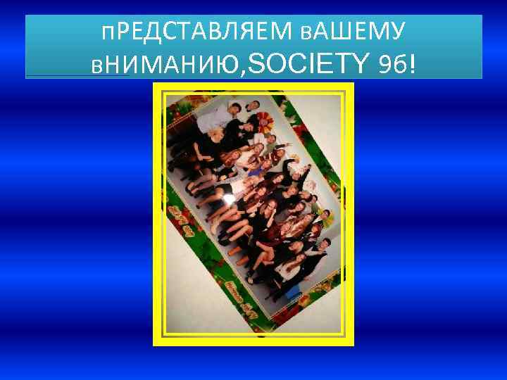 п. РЕДСТАВЛЯЕМ в. АШЕМУ в. НИМАНИЮ, SOCIETY 9 б! 