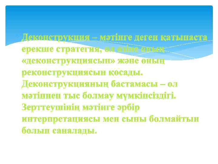  Деконструкция – мәтінге деген қатынаста ерекше стратегия, ол өзіне оның «деконструкциясын» және оның