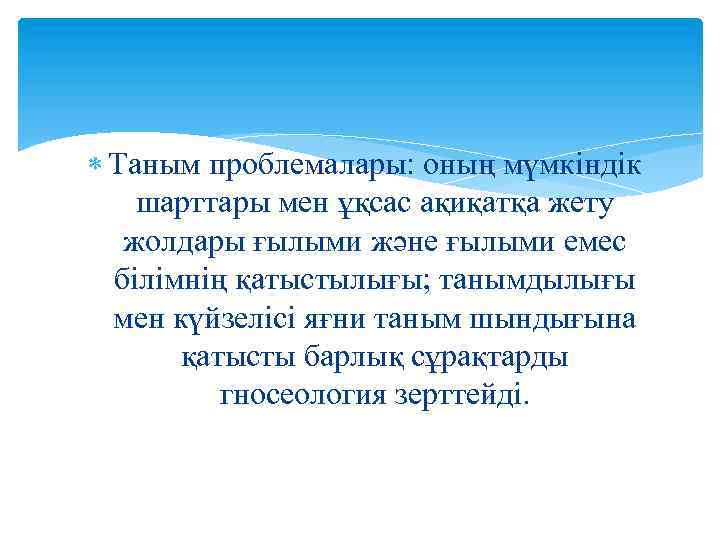  Таным проблемалары: оның мүмкіндік шарттары мен ұқсас ақиқатқа жету жолдары ғылыми және ғылыми