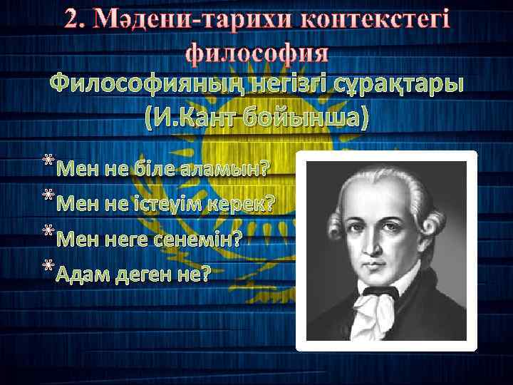 2. Мәдени-тарихи контекстегі философия Философияның негізгі сұрақтары (И. Кант бойынша) *Мен не біле аламын?