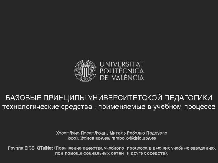 БАЗОВЫЕ ПРИНЦИПЫ УНИВЕРСИТЕТСКОЙ ПЕДАГОГИКИ технологические средства , применяемые в учебном процессе Хосе-Луис Поса-Лухан, Mигель