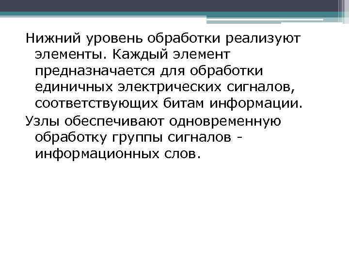 Нижний уровень обработки реализуют элементы. Каждый элемент предназначается для обработки единичных электрических сигналов, соответствующих